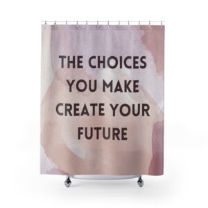 The choices you make create your future Motivational Shower Curtain