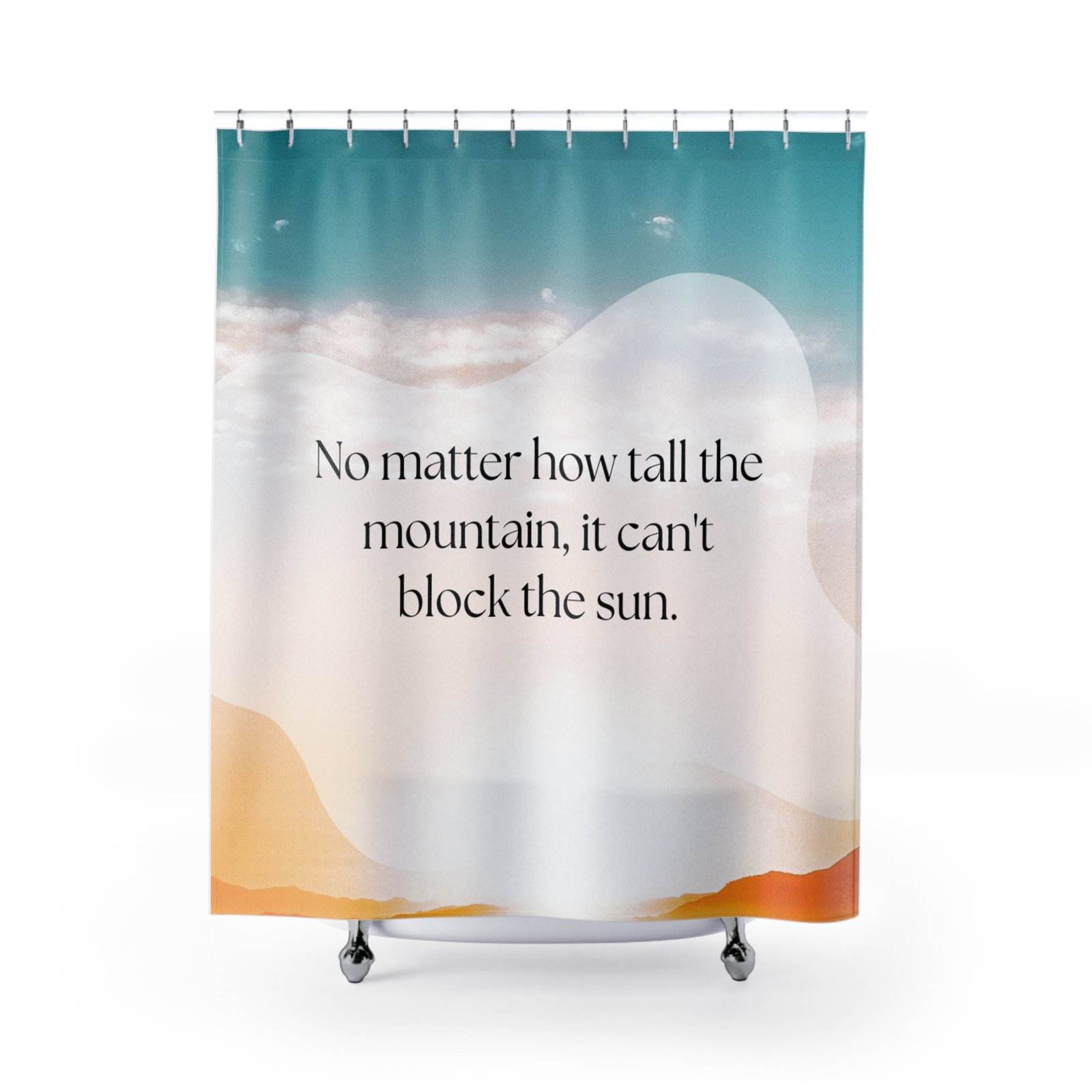 No matter how tall the mountain, it can't block the sun Motivational Shower Curtain
