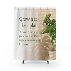 Growth is like a plant. It takes time, care, patience and the right environment to thrive Motivational Shower Curtain