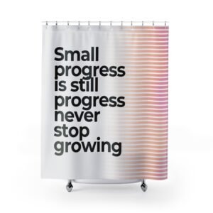 Small progress is still a progress never stop growing Motivational Shower Curtain